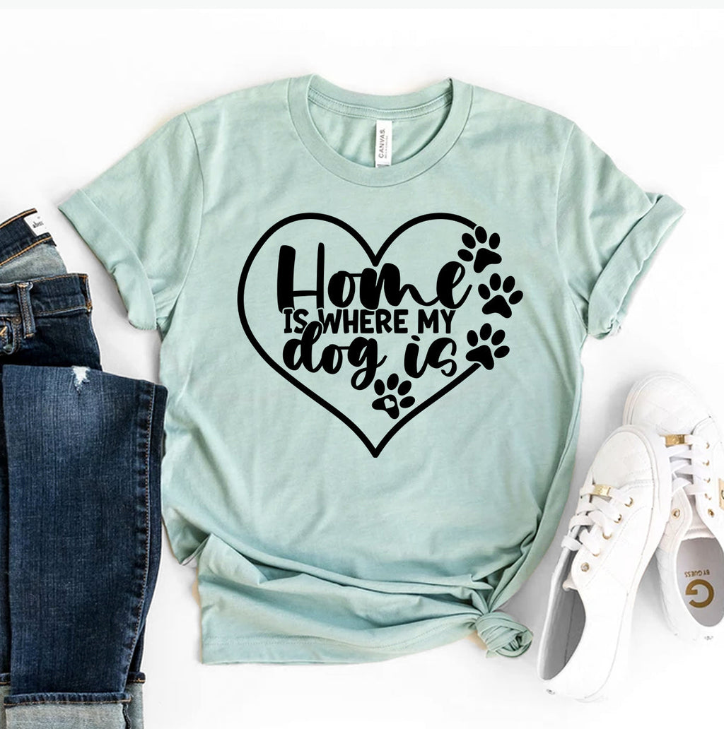 Home Is Where My Dog Is T-Shirt